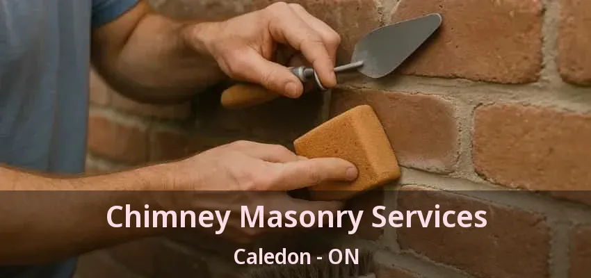 Chimney Masonry Services Caledon - ON Chimney Masonry Services Caledon - ON