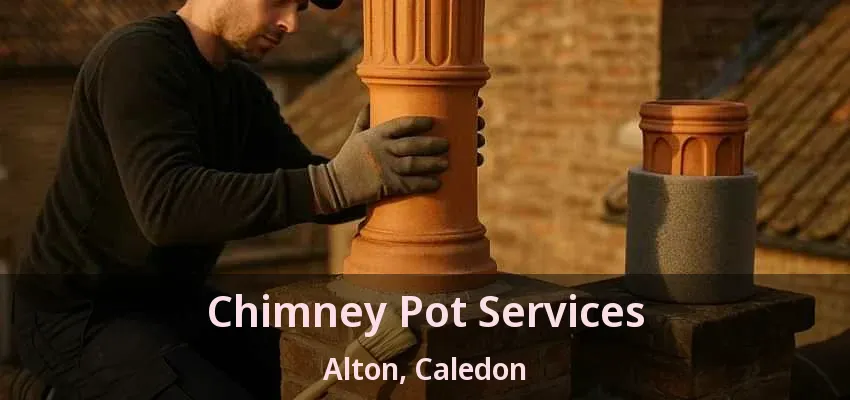 Chimney Pot Services Alton, Caledon - ON