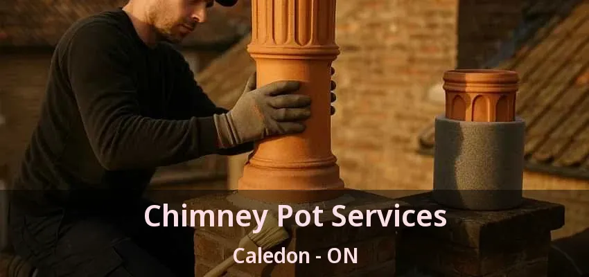 Chimney Pot Services Caledon - ON