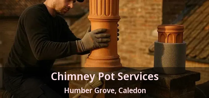Chimney Pot Services Humber Grove, Caledon - ON