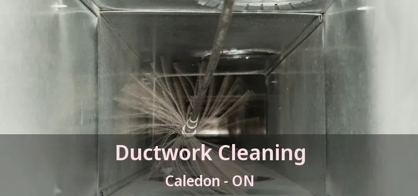 Ductwork Cleaning Caledon - ON