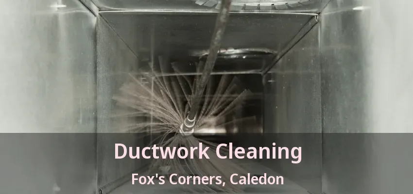 Ductwork Cleaning Fox's Corners, Caledon - ON