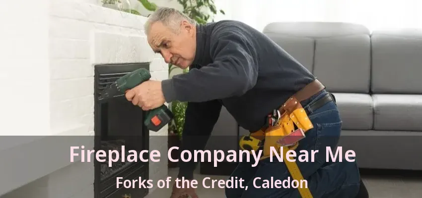 Fireplace Company Near Me Forks of the Credit, Caledon - ON