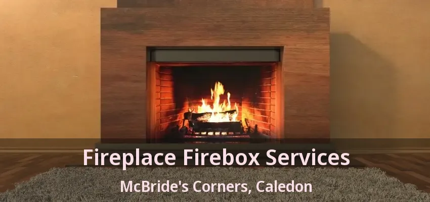 Fireplace Firebox Services McBride's Corners, Caledon - ON