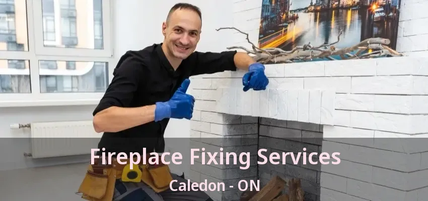 Fireplace Fixing Services Caledon - ON