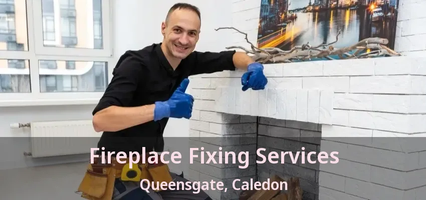 Fireplace Fixing Services Queensgate, Caledon - ON