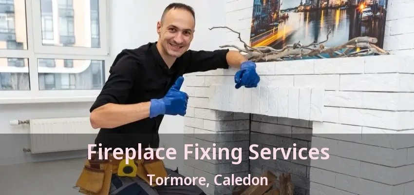 Fireplace Fixing Services Tormore, Caledon - ON