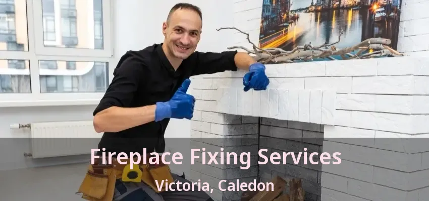Fireplace Fixing Services Victoria, Caledon - ON