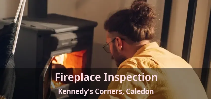 Fireplace Inspection Kennedy's Corners, Caledon - ON
