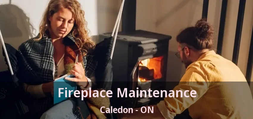 Fireplace Maintenance Caledon - ON