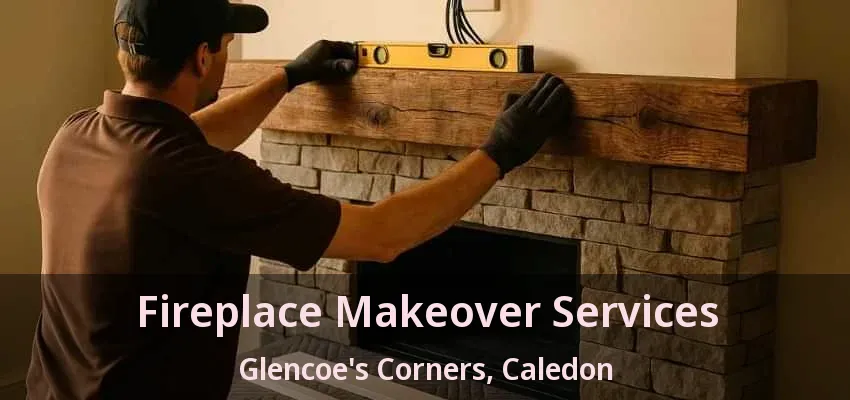 Fireplace Makeover Services Glencoe's Corners, Caledon - ON