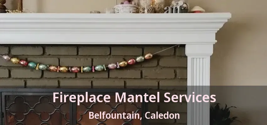 Fireplace Mantel Services Belfountain, Caledon - ON