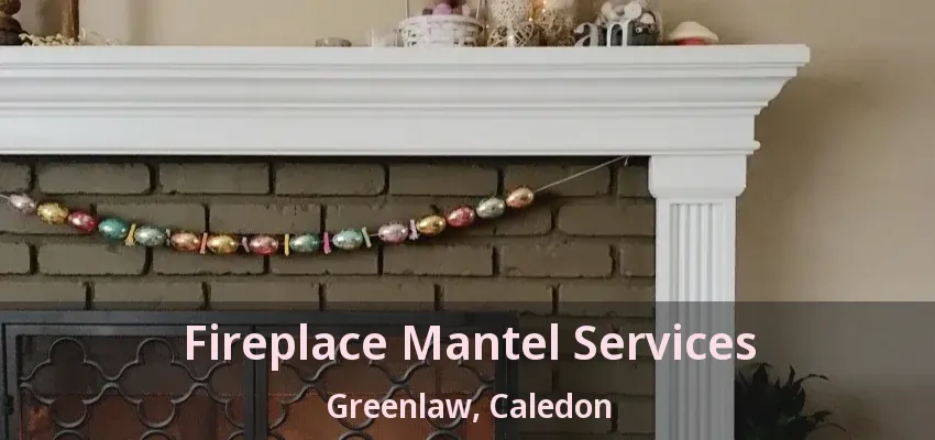 Fireplace Mantel Services Greenlaw, Caledon - ON