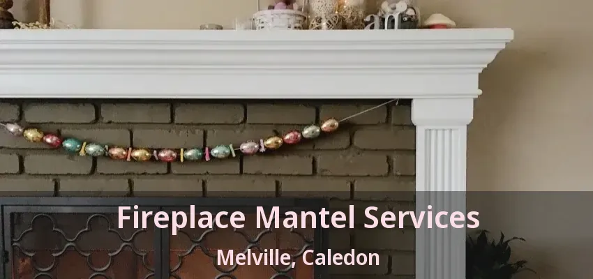 Fireplace Mantel Services Melville, Caledon - ON