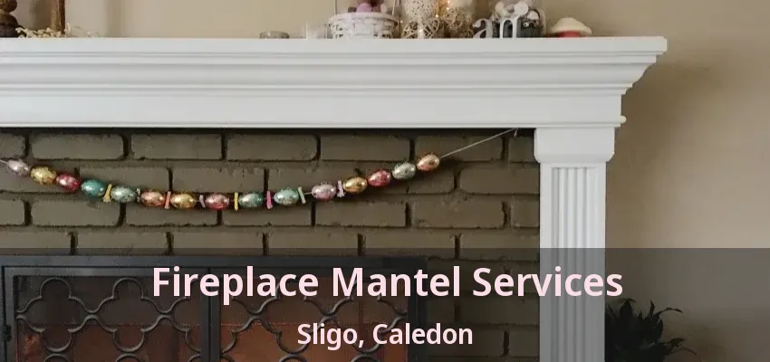 Fireplace Mantel Services Sligo, Caledon - ON