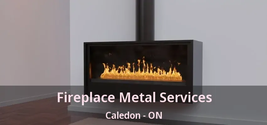 Fireplace Metal Services Caledon - ON