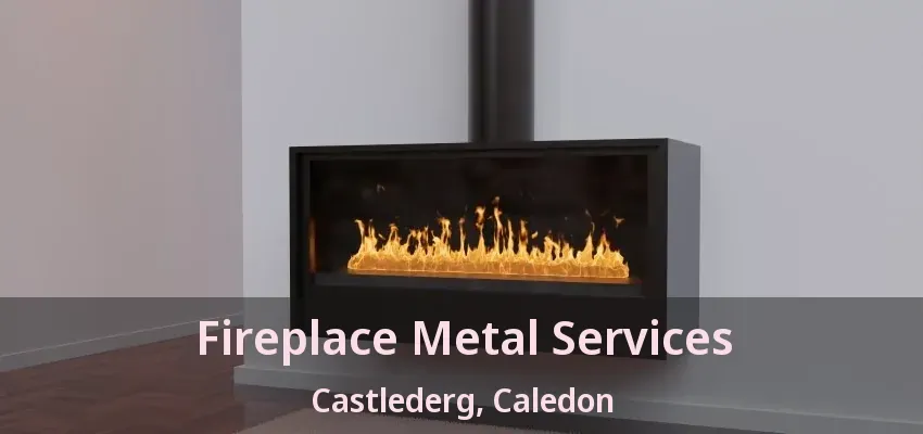 Fireplace Metal Services Castlederg, Caledon - ON