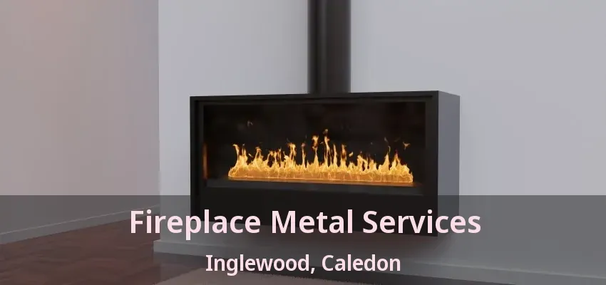 Fireplace Metal Services Inglewood, Caledon - ON