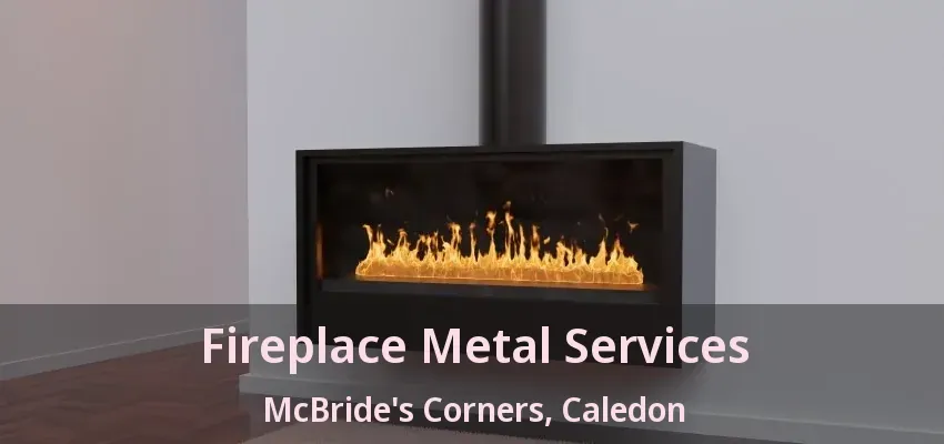 Fireplace Metal Services McBride's Corners, Caledon - ON