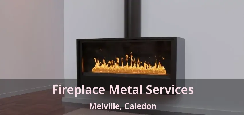 Fireplace Metal Services Melville, Caledon - ON