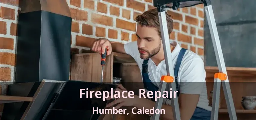 Fireplace Repair Humber, Caledon - ON