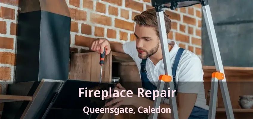 Fireplace Repair Queensgate, Caledon - ON
