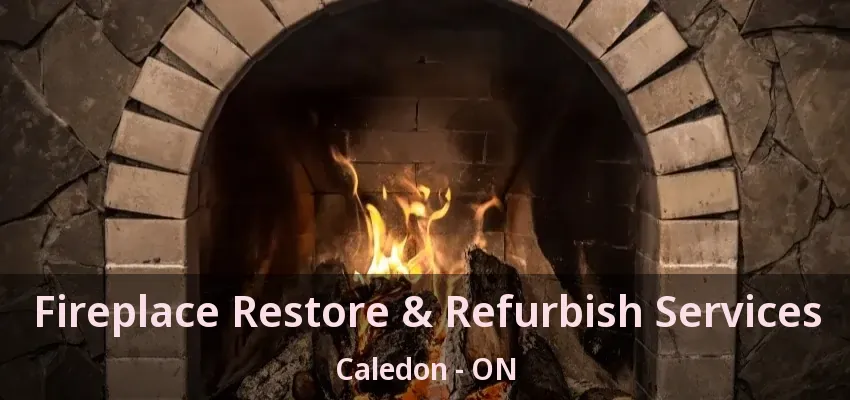 Fireplace Restore & Refurbish Services Caledon - ON