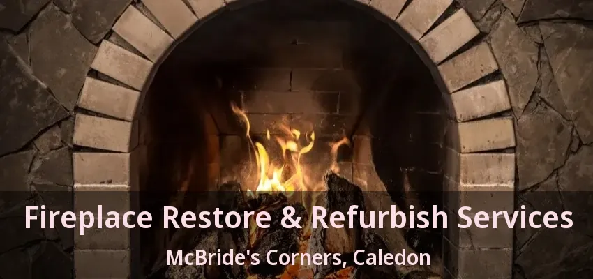 Fireplace Restore & Refurbish Services McBride's Corners, Caledon - ON