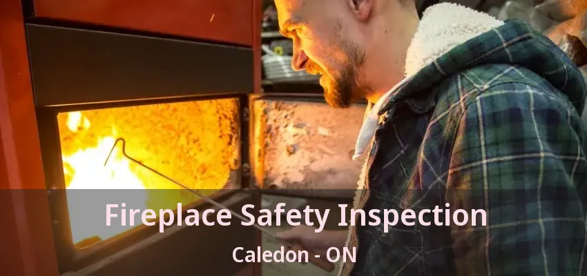 Fireplace Safety Inspection Caledon - ON