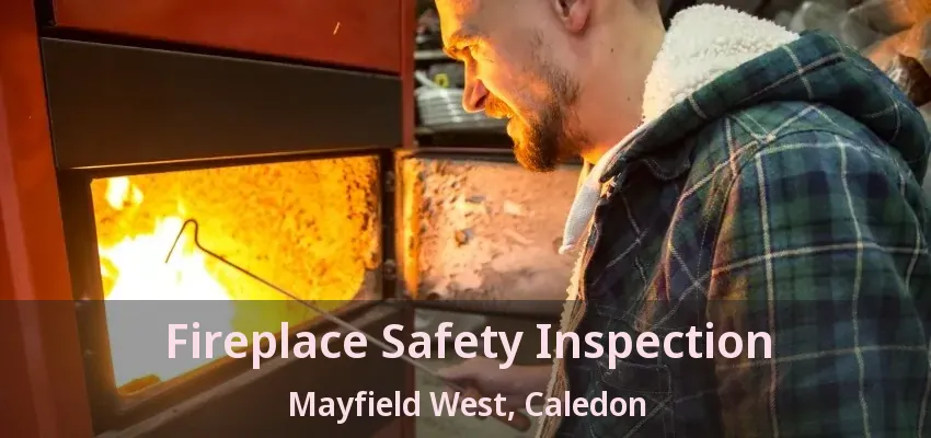 Fireplace Safety Inspection Mayfield West, Caledon - ON