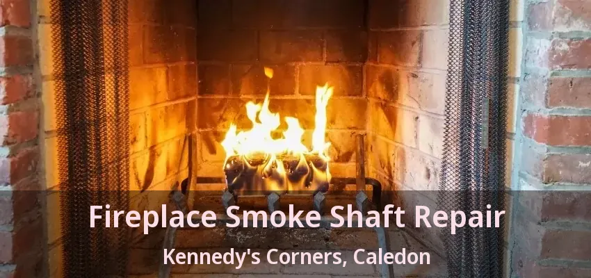 Fireplace Smoke Shaft Repair Kennedy's Corners, Caledon - ON