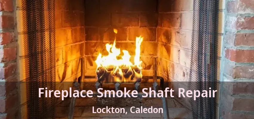 Fireplace Smoke Shaft Repair Lockton, Caledon - ON