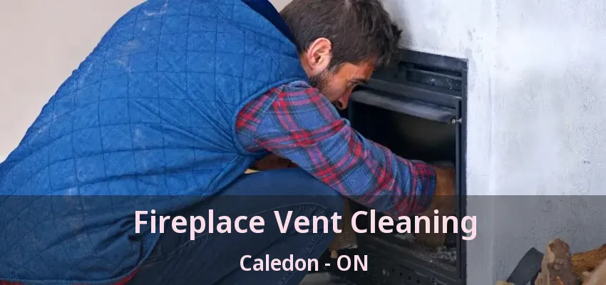 Fireplace Vent Cleaning Caledon - ON