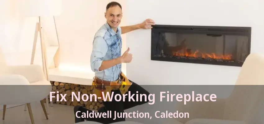 Fix Non-Working Fireplace Caldwell Junction, Caledon - ON