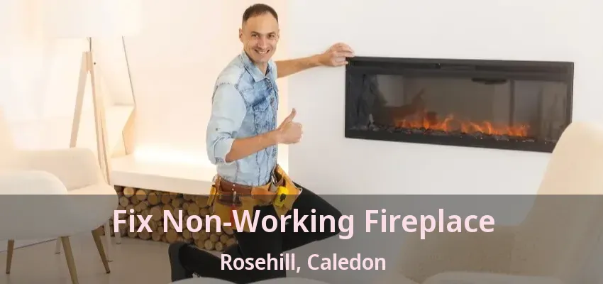 Fix Non-Working Fireplace Rosehill, Caledon - ON