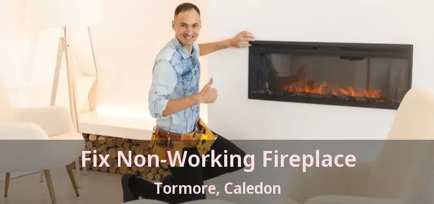 Fix Non-Working Fireplace Tormore, Caledon - ON