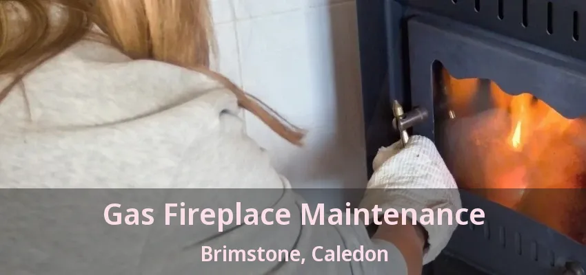 Gas Fireplace Maintenance Brimstone, Caledon - ON