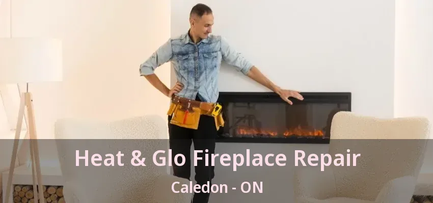 Heat & Glo Fireplace Repair Caledon - ON