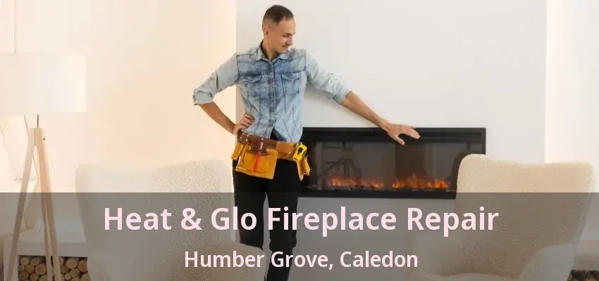 Heat & Glo Fireplace Repair Humber Grove, Caledon - ON Heat & Glo Fireplace Repair Humber Grove, Caledon - ON