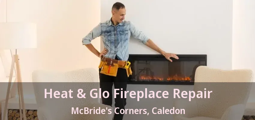 Heat & Glo Fireplace Repair McBride's Corners, Caledon - ON Heat & Glo Fireplace Repair McBride's Corners, Caledon - ON