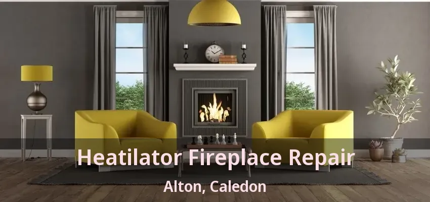 Heatilator Fireplace Repair Alton, Caledon - ON