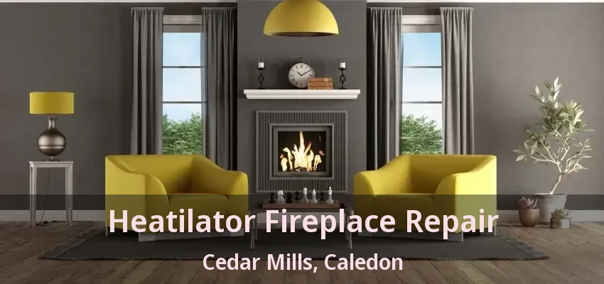Heatilator Fireplace Repair Cedar Mills, Caledon - ON