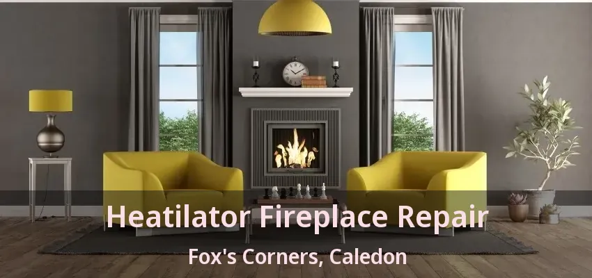 Heatilator Fireplace Repair Fox's Corners, Caledon - ON