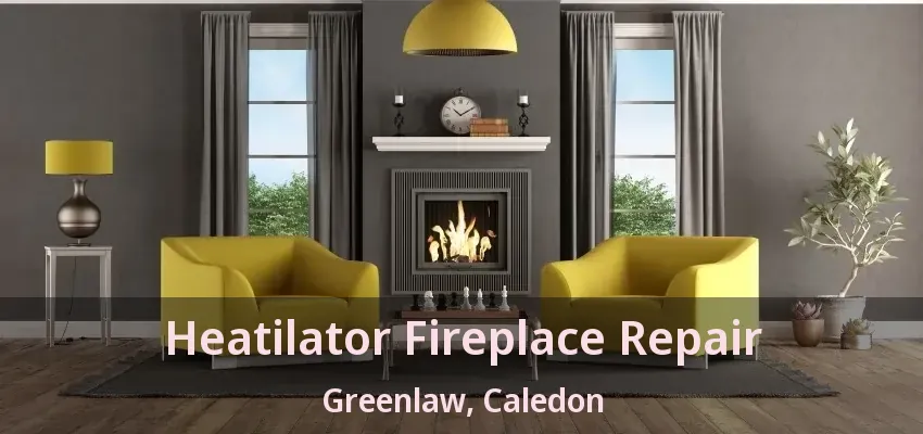 Heatilator Fireplace Repair Greenlaw, Caledon - ON