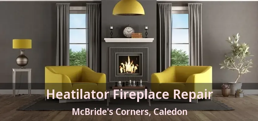 Heatilator Fireplace Repair McBride's Corners, Caledon - ON