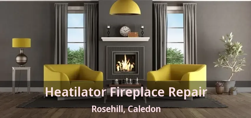Heatilator Fireplace Repair Rosehill, Caledon - ON
