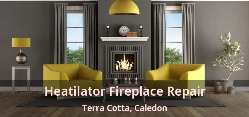 Heatilator Fireplace Repair Terra Cotta, Caledon - ON