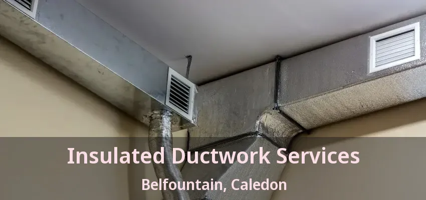 Insulated Ductwork Services Belfountain, Caledon - ON