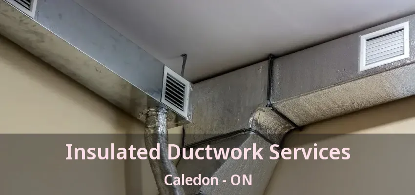 Insulated Ductwork Services Caledon - ON