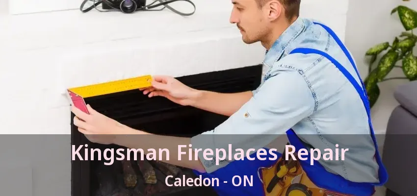 Kingsman Fireplaces Repair Caledon - ON